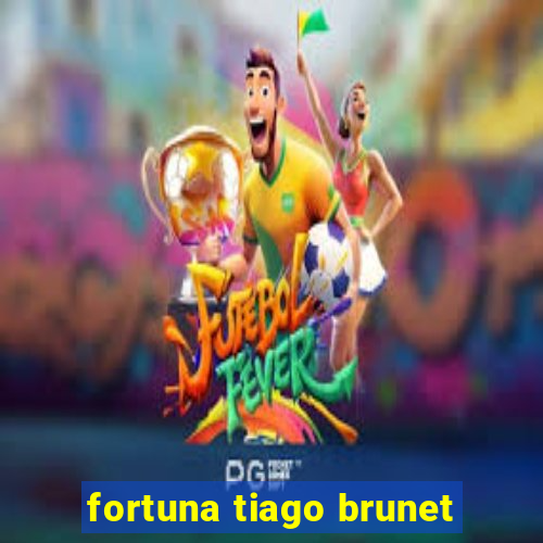 fortuna tiago brunet